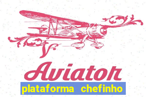 plataforma chefinho 777 bet